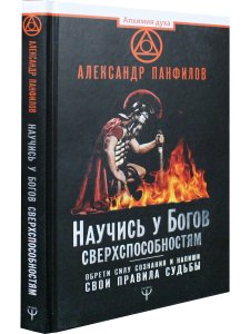 Научись у Богов сверхспособностям. Обрети силу сознания и напиши свои правила судьбы