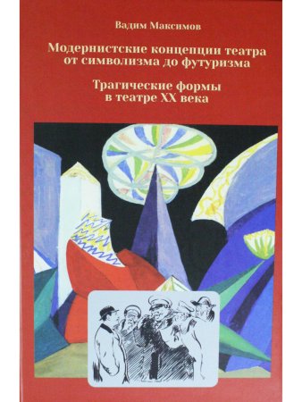 Максимов В. И. Модернистские концепции театра от символизма до футуризма. Трагические формы в театре