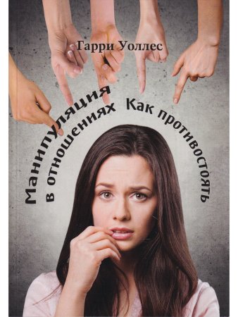 Уоллес Г. Манипуляция в отношениях. Как противостоять. Издатель Базенков