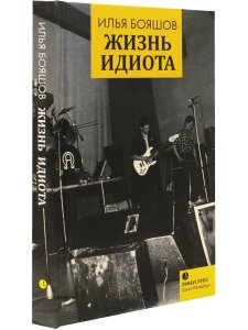 Бояшов Илья
«Жизнь идиота»
С цветными иллюстрациями!
СПб.: Лимбус Пресс, 
ООО "Издательство К. Тубли