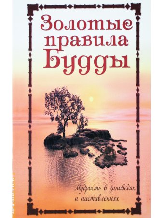 Золотые правила Будды. Мудрость в заповедях и наставлениях